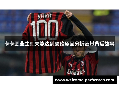 卡卡职业生涯未能达到巅峰原因分析及其背后故事