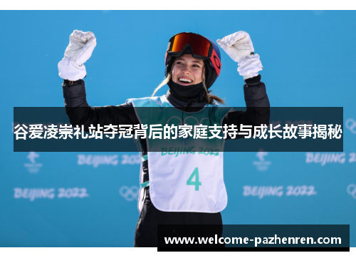 谷爱凌崇礼站夺冠背后的家庭支持与成长故事揭秘