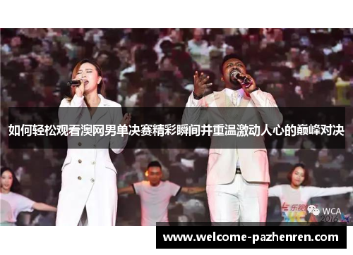 如何轻松观看澳网男单决赛精彩瞬间并重温激动人心的巅峰对决