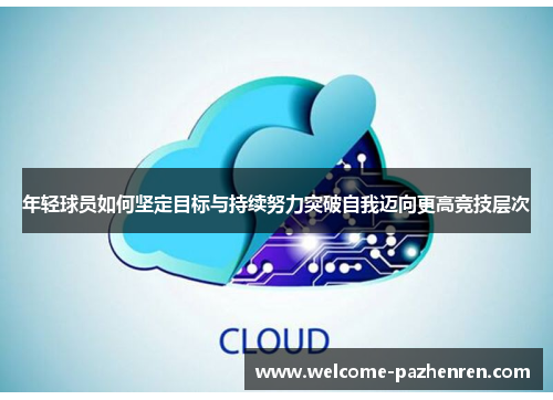 年轻球员如何坚定目标与持续努力突破自我迈向更高竞技层次