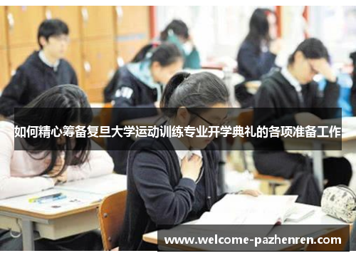 如何精心筹备复旦大学运动训练专业开学典礼的各项准备工作