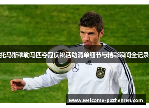 托马斯穆勒马匹夺冠庆祝活动清单细节与精彩瞬间全记录