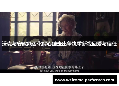 沃克与安妮能否化解心结走出争执重新找回爱与信任