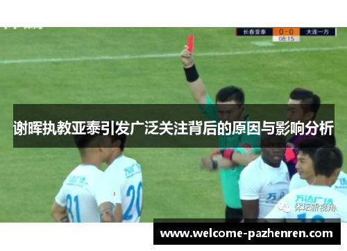 谢晖执教亚泰引发广泛关注背后的原因与影响分析