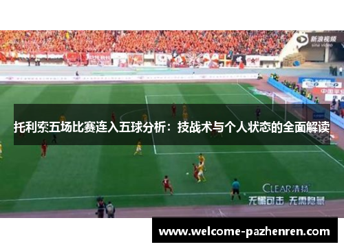 托利索五场比赛连入五球分析：技战术与个人状态的全面解读