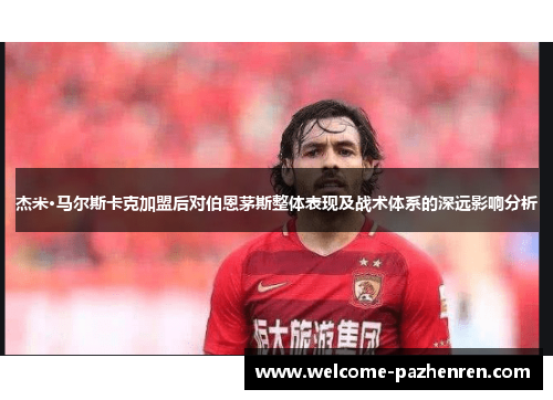 杰米·马尔斯卡克加盟后对伯恩茅斯整体表现及战术体系的深远影响分析