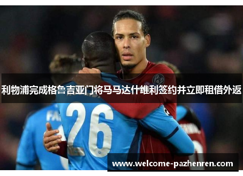 利物浦完成格鲁吉亚门将马马达什维利签约并立即租借外返